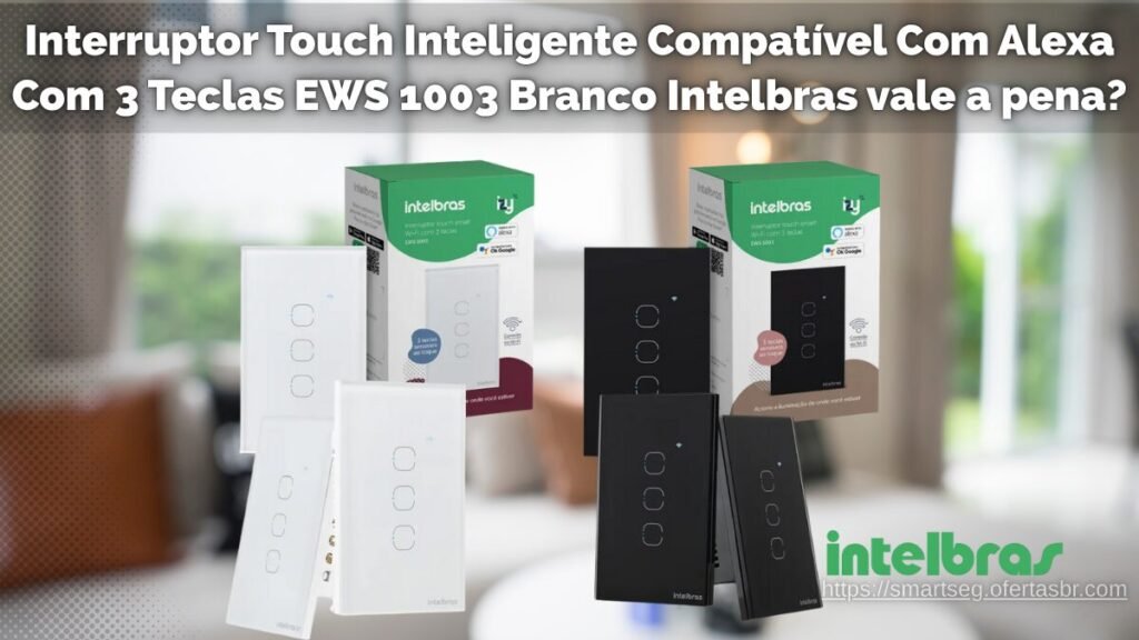 Interruptor Touch Inteligente Compatível Com Alexa Com 3 Teclas EWS 1003 Branco Intelbras vale a pena?